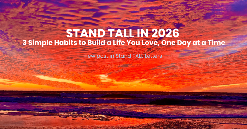 Stand Tall in 2026: 3 Simple Habits to Build a Life You Love, One Day at a Time